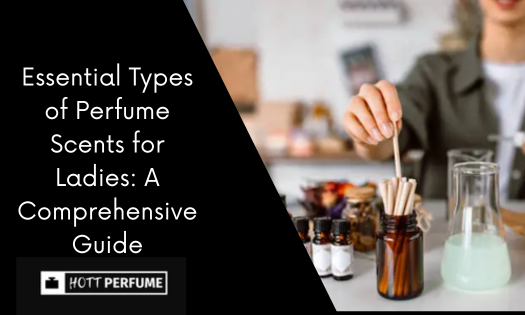 Essential Types of Perfume Scents for Ladies: A Comprehensive Guide essential-types-of-perfume-scents-for-ladies-a-comprehensive-guide.png